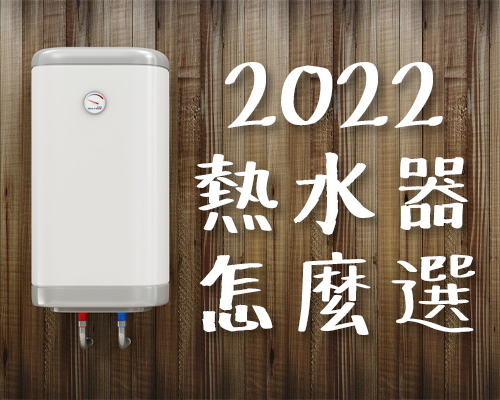 2022年熱門精選 熱水器挑選 推薦及方針指引